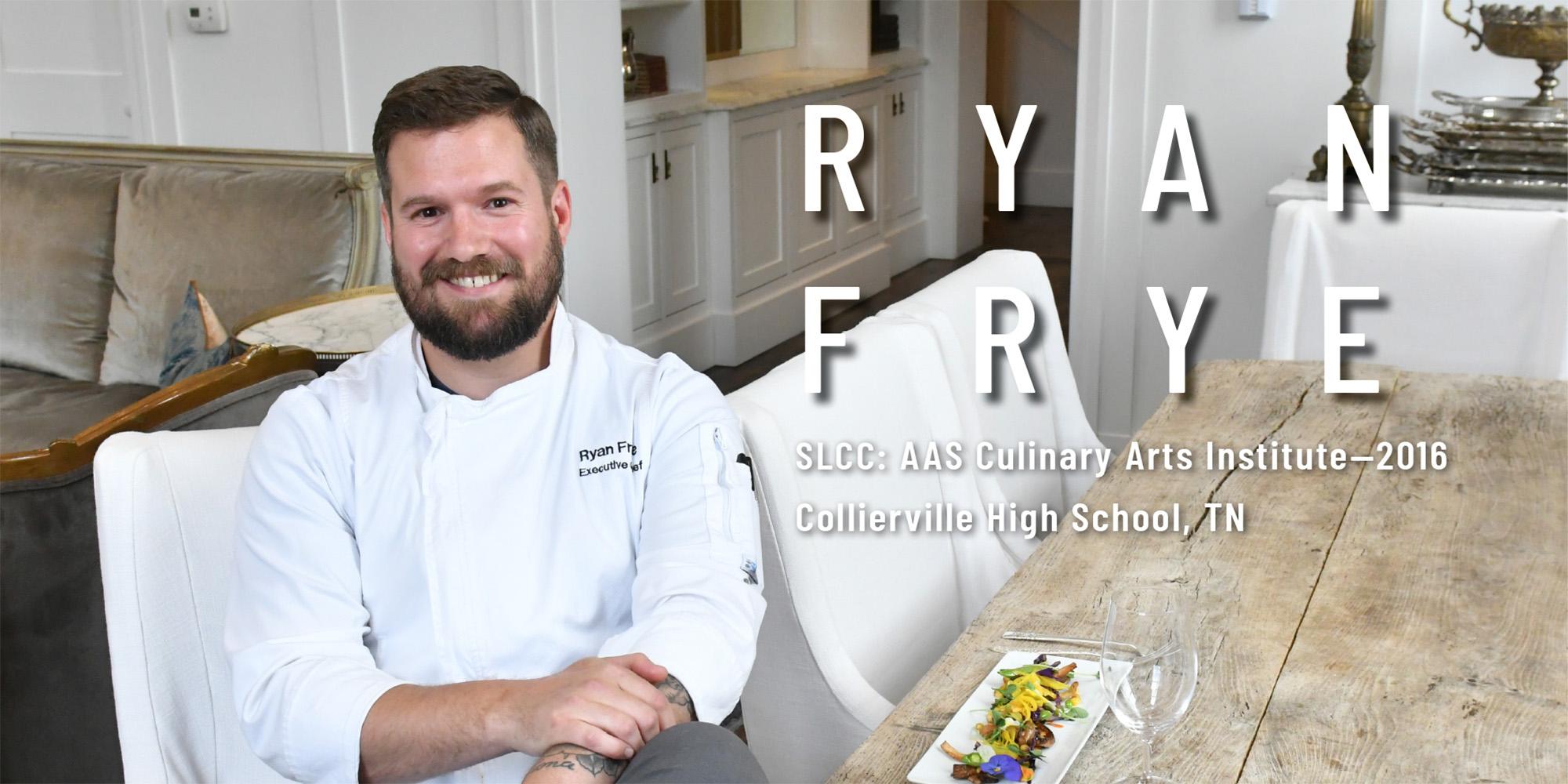 Ryan Frye, SLCC AAS Culinary Arts Institute in 2016, From Collierville High School, Tennessee