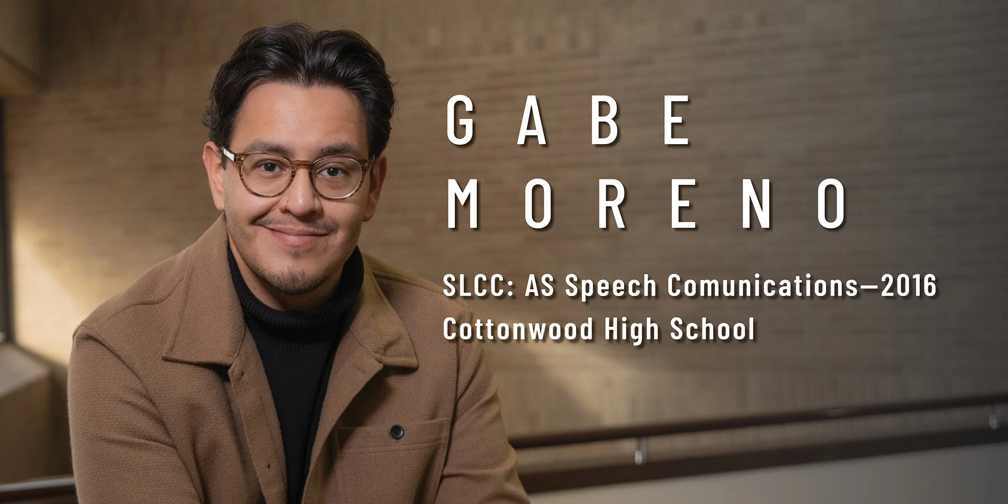 Gabe Moreno SLCC: AS Speech Communications 2016 High School: Cottonwood High School 